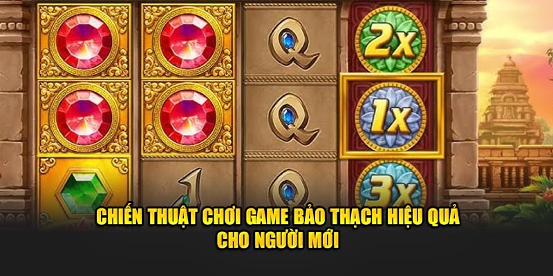 Chiến thuật chơi game bảo thạch hiệu quả cho người mới