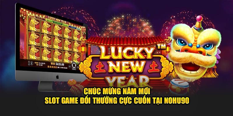 Chúc Mừng Năm Mới - Slot Game Đổi Thưởng Cực Cuốn Tại Nohu90