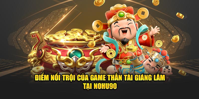 Điểm nổi trội của game Thần Tài Giáng Lâm