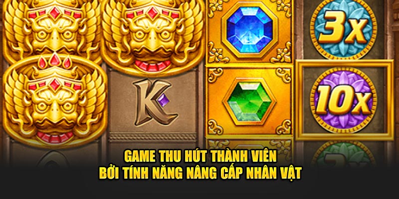 Game thu hút thành viên bởi tính năng nâng cấp nhân vật