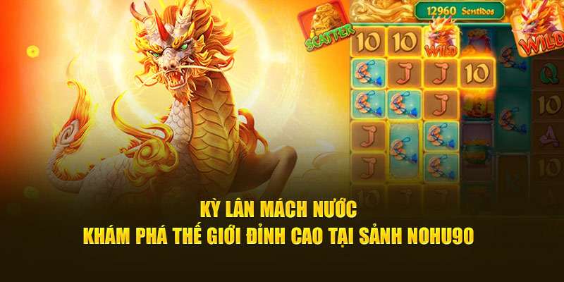 Kỳ Lân Mách Nước - Thế Giới Game Đỉnh Cao Tại NOHU90