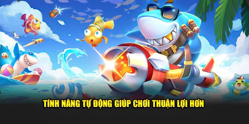 Tính năng tự động giúp chơi thuận lợi hơn  